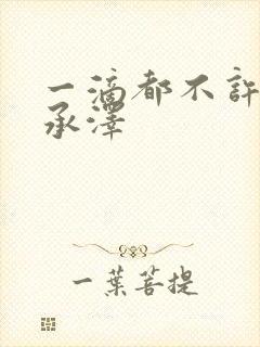 一滴都不许漏魏承泽
