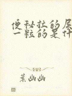 便秘拉的屎一粒一粒的是什么原因