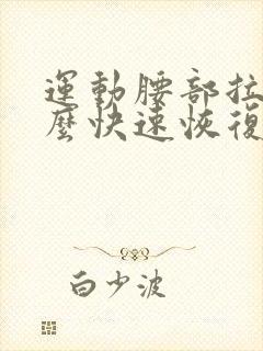运动腰部拉伤怎么快速恢复