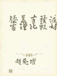 膝盖有积液怎么处理比较好
