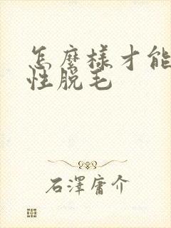 怎么样才能永久性脱毛