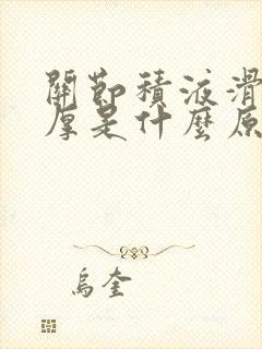 关节积液滑膜增厚是什么原因引起的