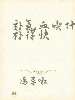 补气血吃什么好补得快