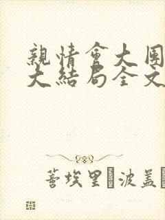 亲情会大团圆结大结局全文