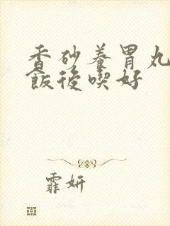 香砂养胃丸饭前饭后吃好