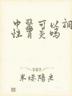中医可以调理慢性胃炎吗