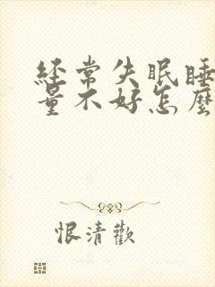 经常失眠睡眠质量不好怎么办