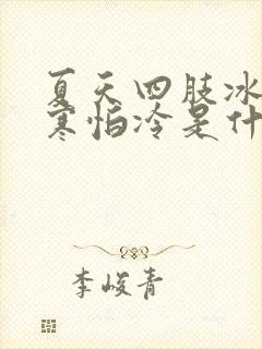 夏天四肢冰凉畏寒怕冷是什么原因