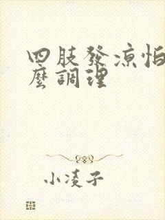 四肢发凉怕冷怎么调理