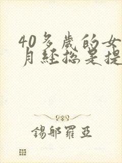 40多岁的女人月经总是提前是什么原因