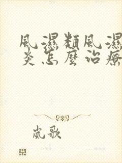 风湿类风湿关节炎怎么治疗 吃什么药