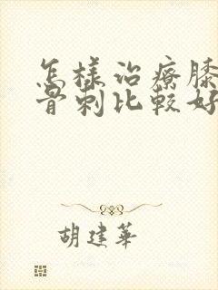 怎样治疗膝关节骨刺比较好