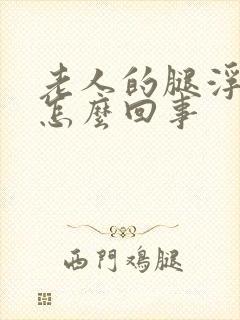 老人的腿浮肿是怎么回事