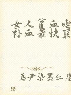 女人贫血吃什么补血最快窍门