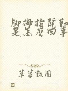 脚拇指关节肿痛是怎么回事