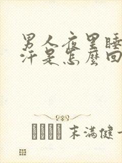 男人夜里睡觉出汗是怎么回事呢