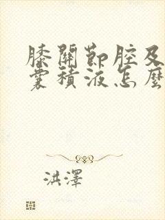 膝关节腔及髌上囊积液怎么治