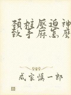 颈椎压迫神经导致手麻怎么治
