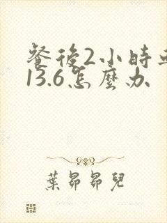 餐后2小时血糖13.6怎么办封面