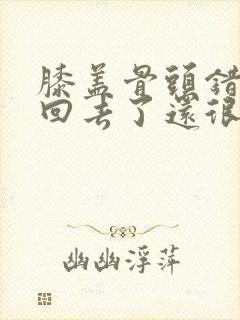 膝盖骨头错位又回去了还很疼