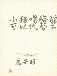 小猫喝骆驼奶粉可以代替羊奶吗