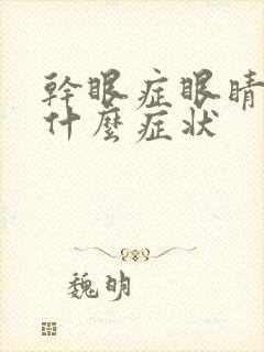 干眼症眼睛会有什么症状