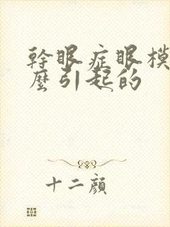 干眼症眼模糊怎么引起的