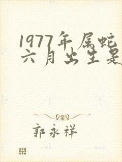 1977年属蛇六月出生是什么命