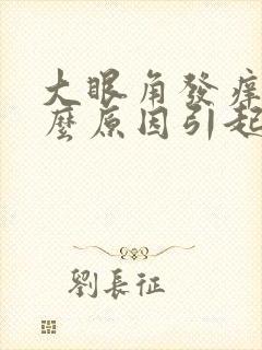 大眼角发痒是什么原因引起的