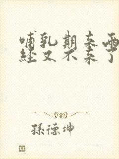 哺乳期来两次月经又不来了怎么回事