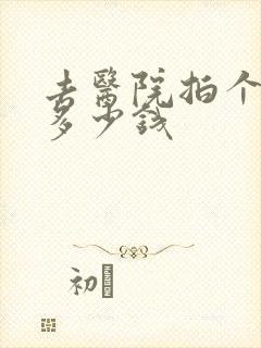 去医院拍个ct多少钱