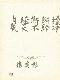 月经断断续续十几天不干净怎么回事