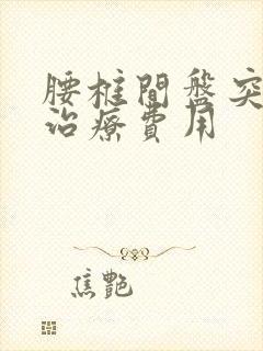 腰椎间盘突保守治疗费用