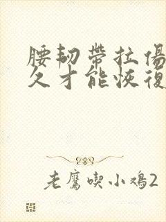 腰韧带拉伤要多久才能恢复