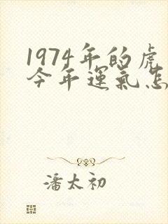 1974年的虎今年运气怎么样