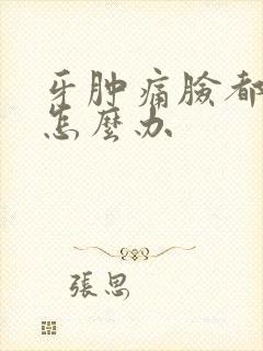 牙肿痛脸都肿了怎么办