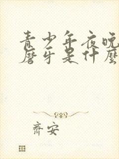 青少年夜晚睡觉磨牙是什么原因