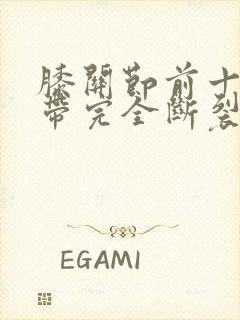 膝关节前十字韧带完全断裂是几级伤残