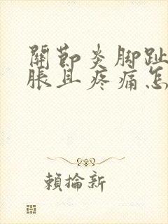 关节炎脚趾头肿胀且疼痛怎么办