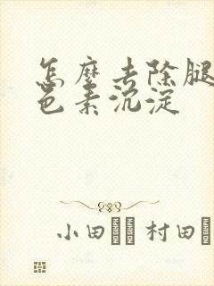 怎么去除腿上黑色素沉淀