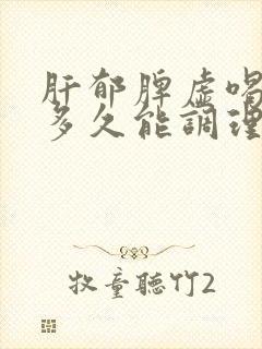 肝郁脾虚喝中药多久能调理好