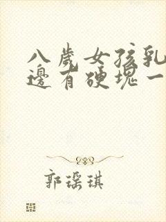 八岁女孩乳房一边有硬块一边没有是什么原因