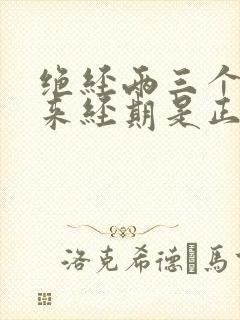绝经两三个月又来经期是正常吗