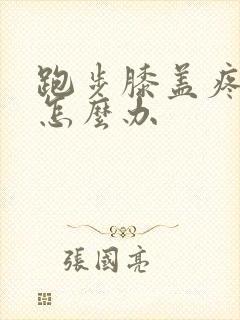 跑步膝盖疼痛是怎么办