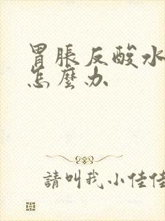 胃胀反酸水想吐怎么办