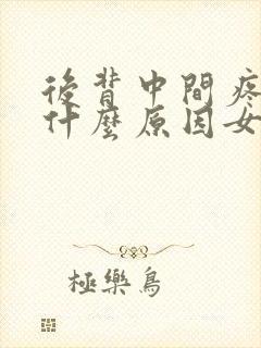 后背中间疼痛是什么原因女性
