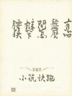 腰椎间盘有突出狭窄怎么治疗