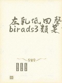 左乳低回声结节birads3类是什么情况?