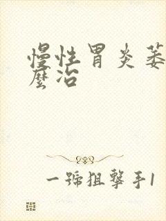 慢性胃炎萎缩怎么冶