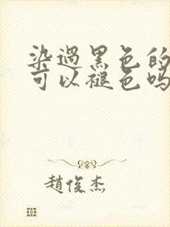 染过黑色的头发可以褪色吗